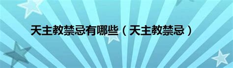 天主教的禁忌|天主教有哪些忌讳？你知道多少？